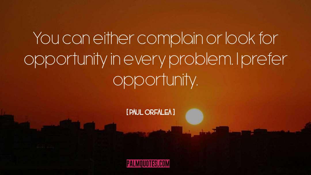 Paul Orfalea Quotes: You can either complain or