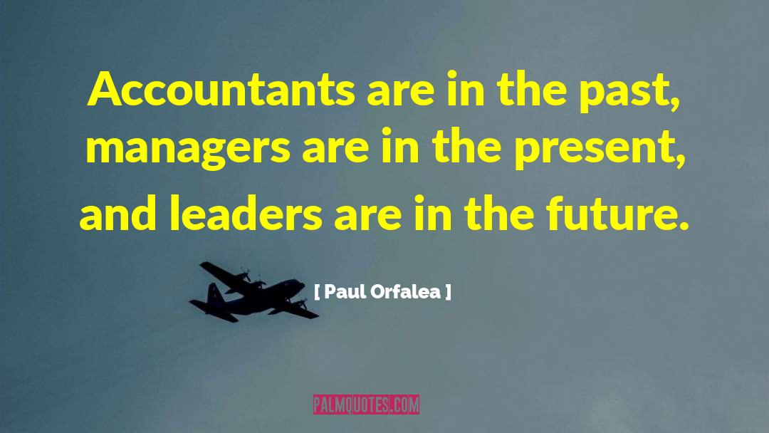 Paul Orfalea Quotes: Accountants are in the past,
