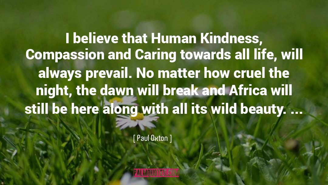 Paul Oxton Quotes: I believe that Human Kindness,