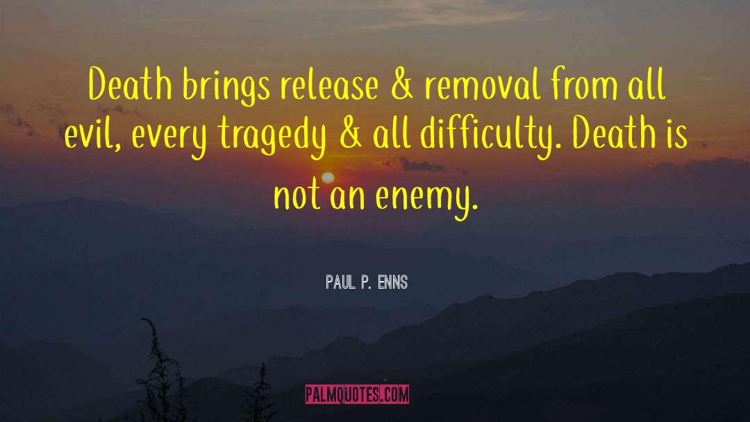 Paul P. Enns Quotes: Death brings release & removal