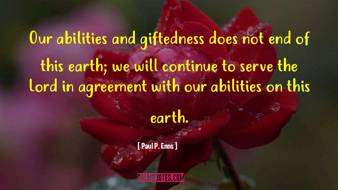 Paul P. Enns Quotes: Our abilities and giftedness does