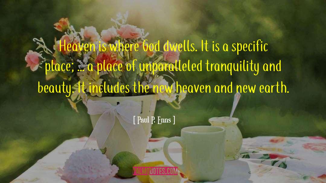 Paul P. Enns Quotes: Heaven is where God dwells.