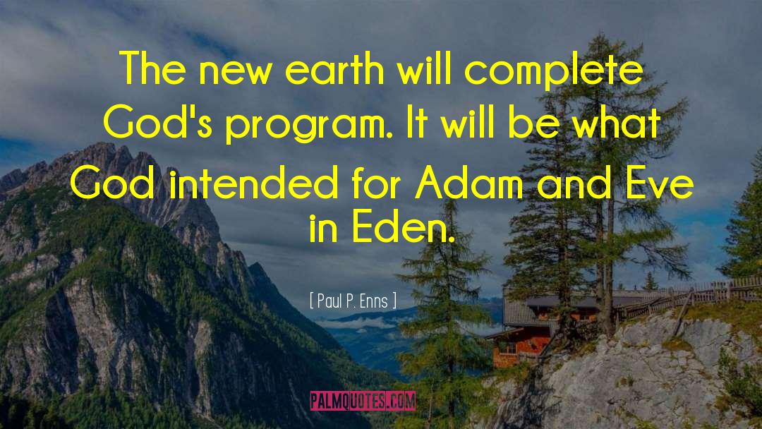 Paul P. Enns Quotes: The new earth will complete