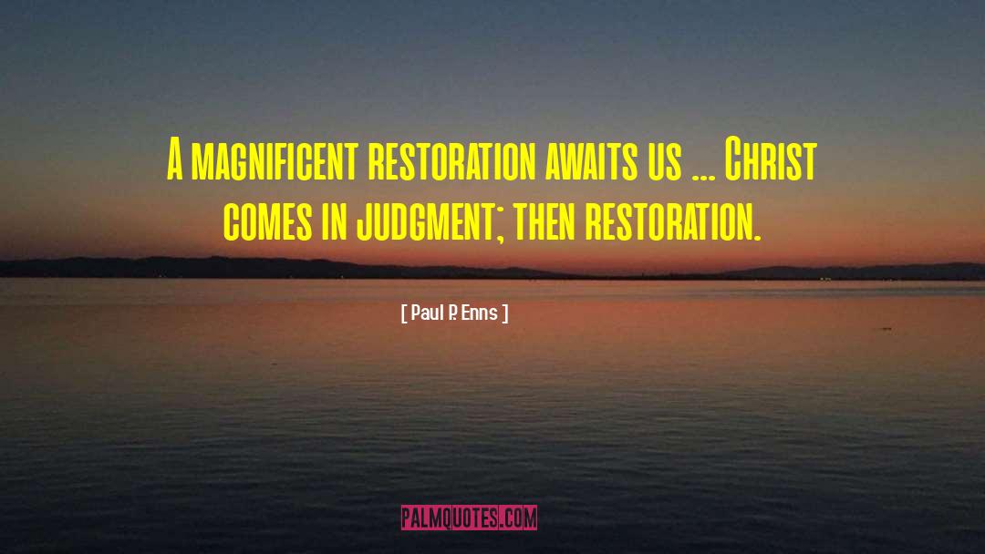 Paul P. Enns Quotes: A magnificent restoration awaits us