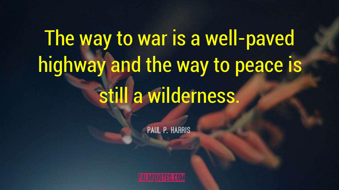 Paul P. Harris Quotes: The way to war is