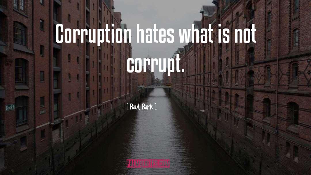 Paul Park Quotes: Corruption hates what is not