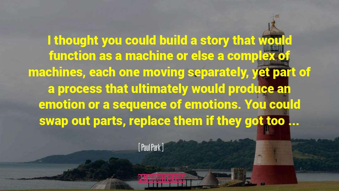 Paul Park Quotes: I thought you could build