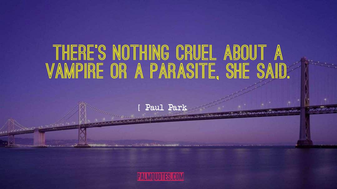 Paul Park Quotes: There's nothing cruel about a