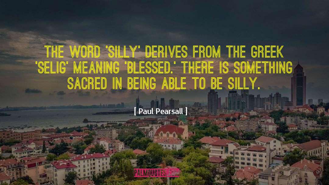 Paul Pearsall Quotes: The word 'silly' derives from