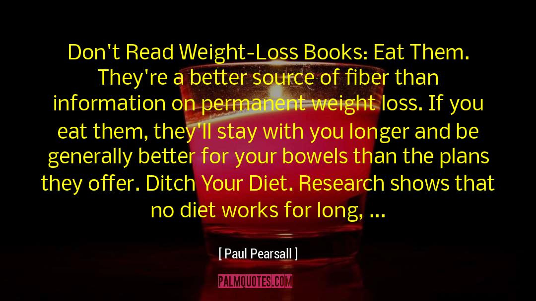 Paul Pearsall Quotes: Don't Read Weight-Loss Books: Eat