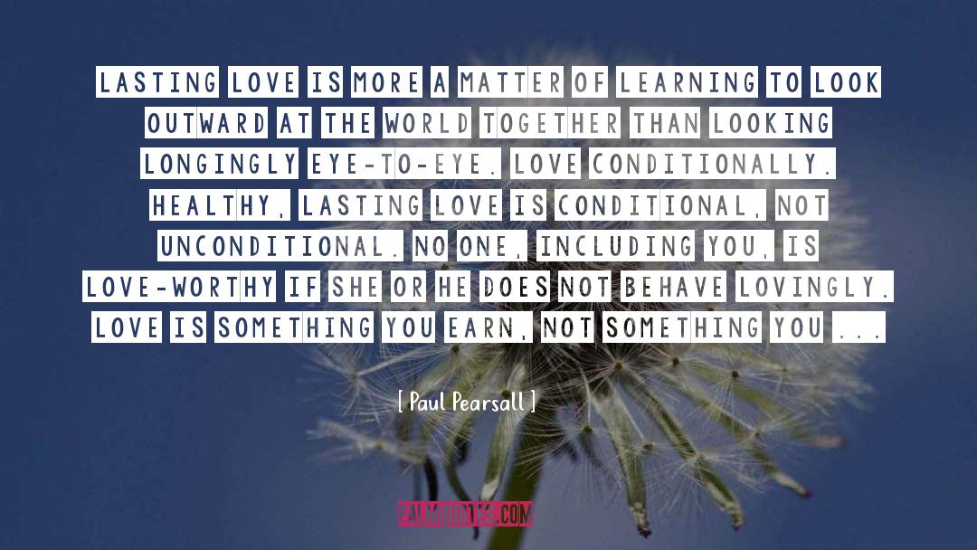 Paul Pearsall Quotes: Lasting love is more a