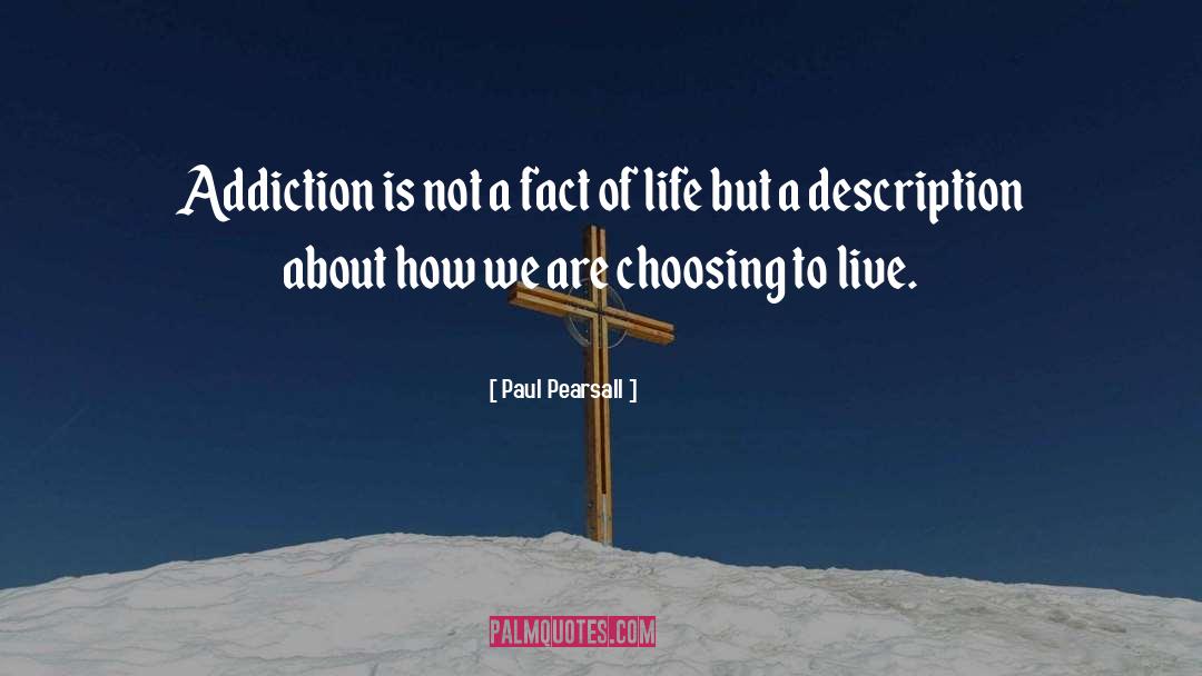 Paul Pearsall Quotes: Addiction is not a fact