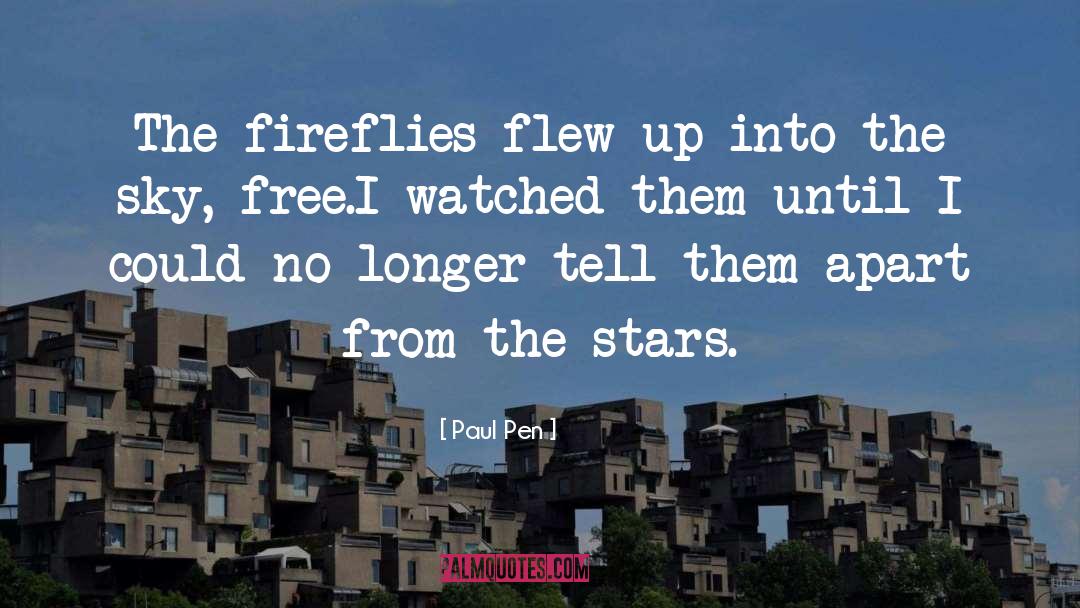 Paul Pen Quotes: The fireflies flew up into