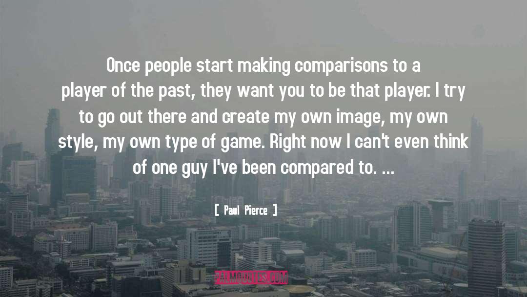 Paul Pierce Quotes: Once people start making comparisons