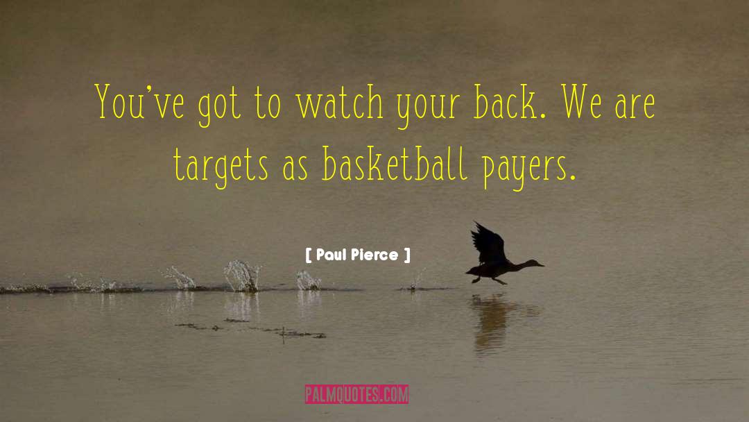 Paul Pierce Quotes: You've got to watch your