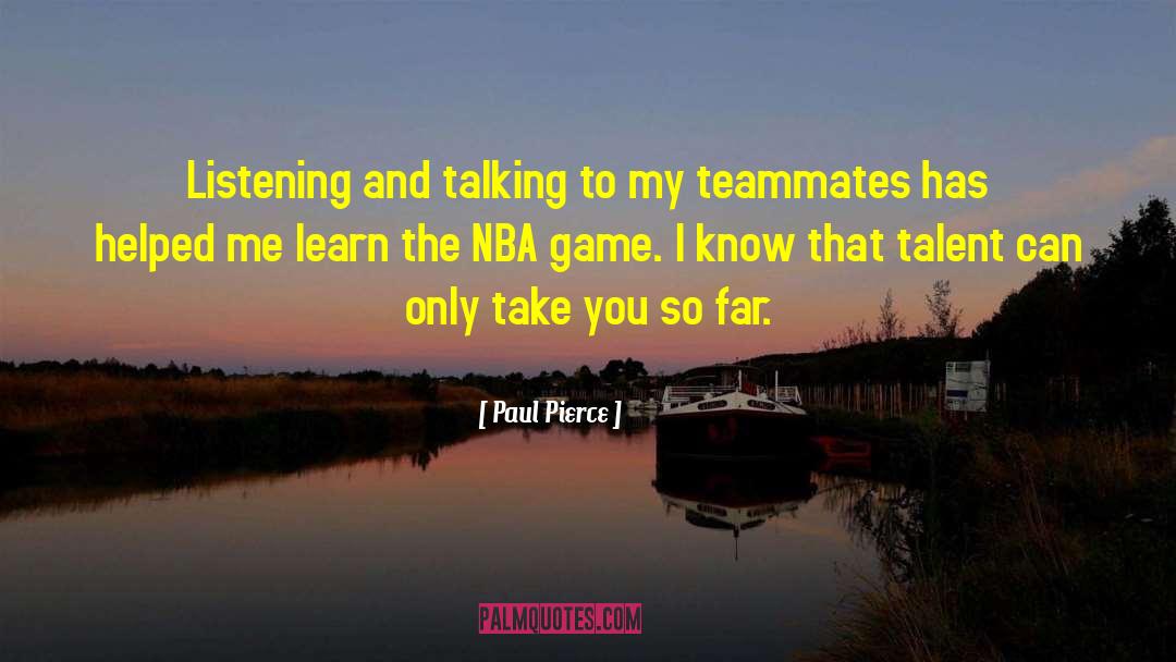Paul Pierce Quotes: Listening and talking to my