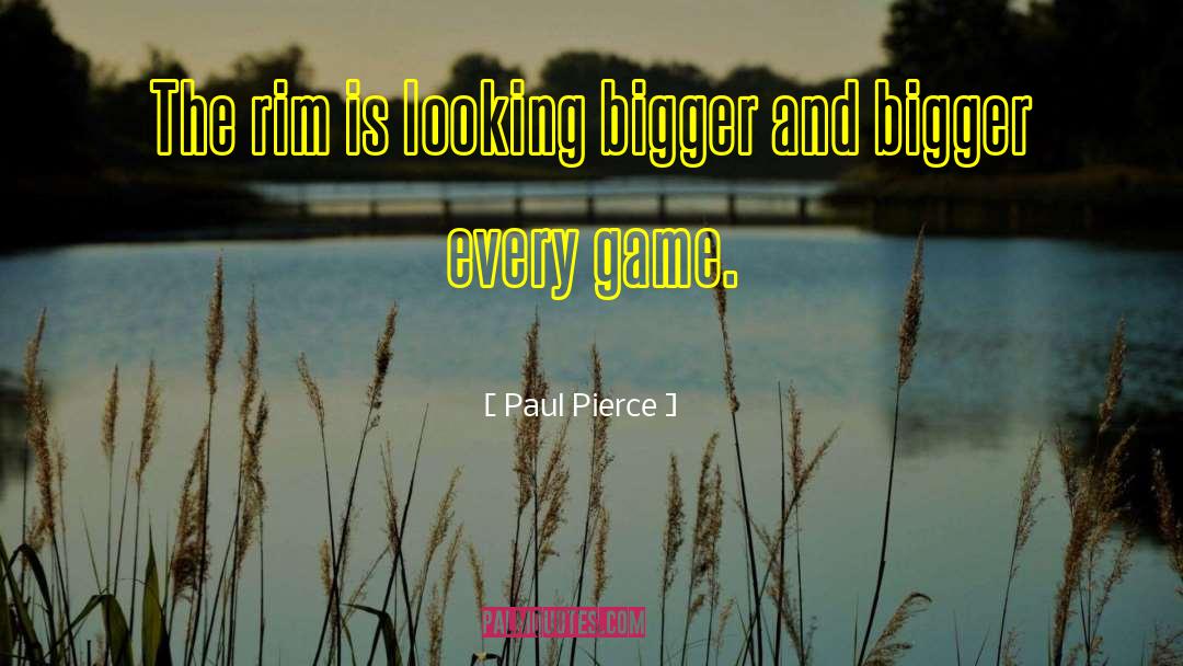 Paul Pierce Quotes: The rim is looking bigger