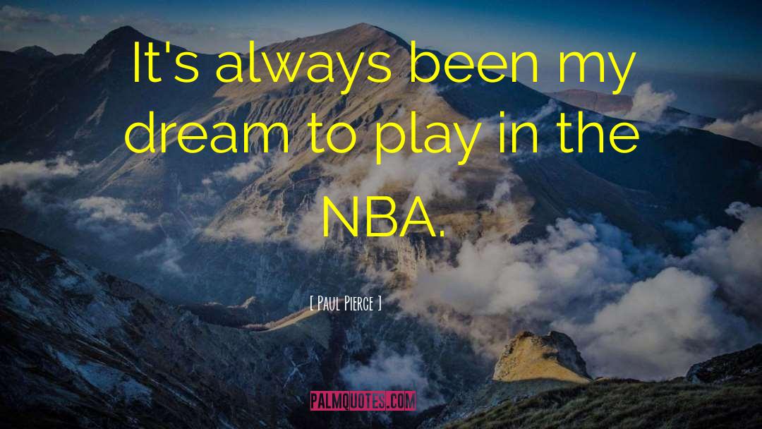 Paul Pierce Quotes: It's always been my dream