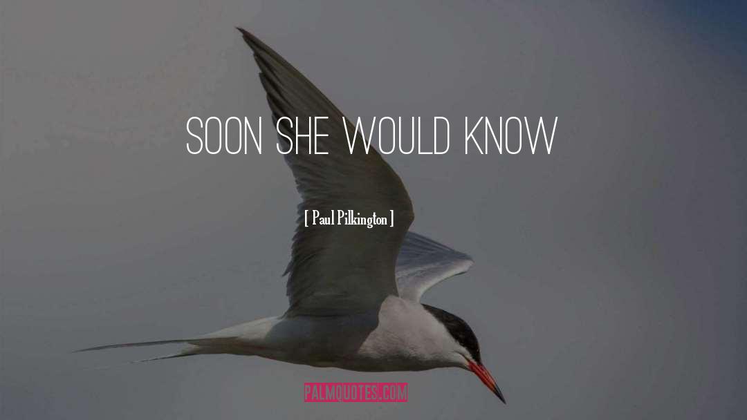 Paul Pilkington Quotes: Soon she would know