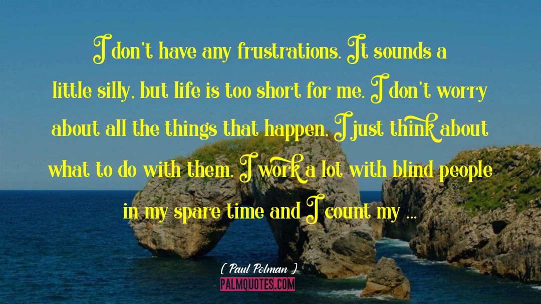 Paul Polman Quotes: I don't have any frustrations.