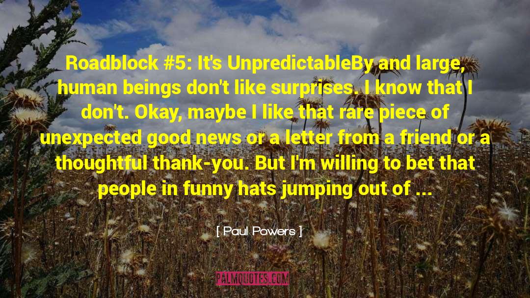 Paul Powers Quotes: Roadblock #5: It's Unpredictable<br />By