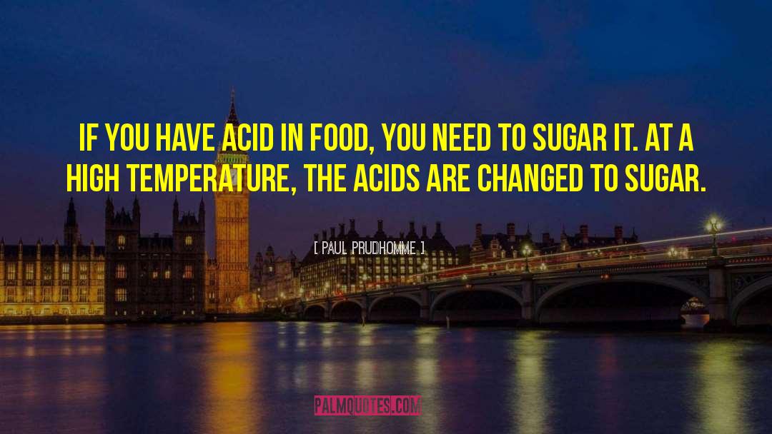 Paul Prudhomme Quotes: If you have acid in