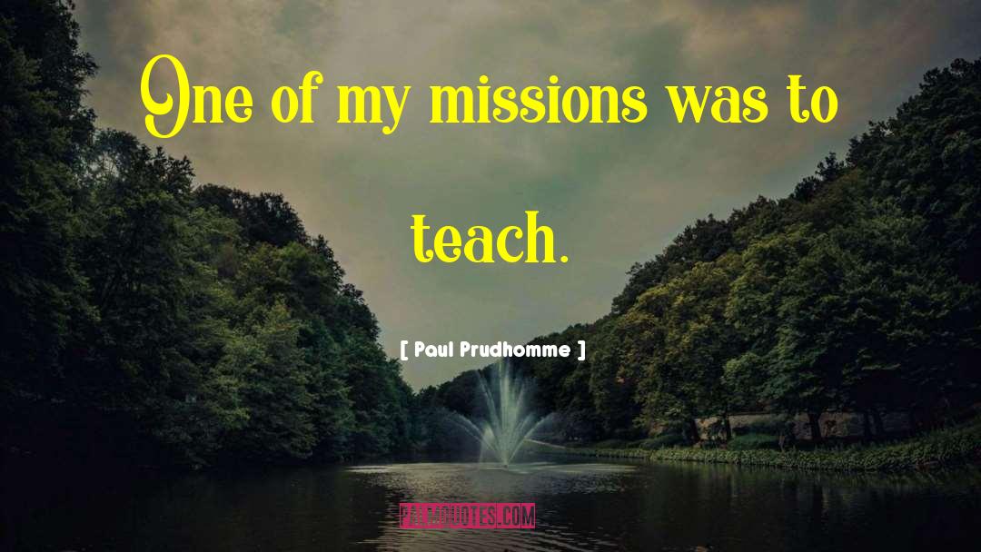 Paul Prudhomme Quotes: One of my missions was