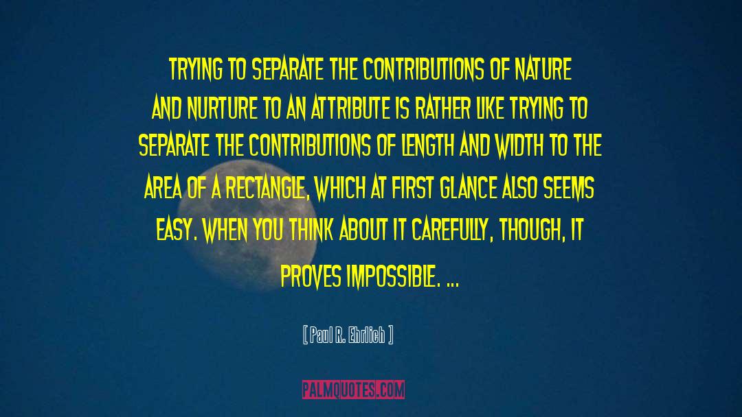 Paul R. Ehrlich Quotes: Trying to separate the contributions