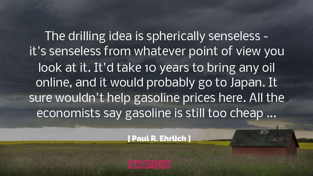 Paul R. Ehrlich Quotes: The drilling idea is spherically