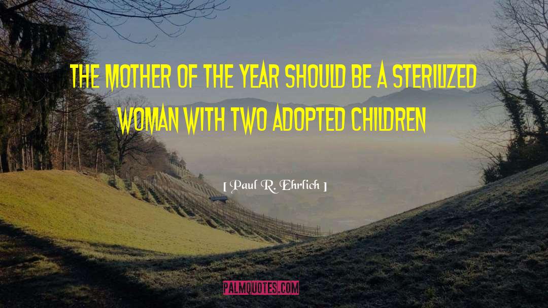 Paul R. Ehrlich Quotes: The mother of the year