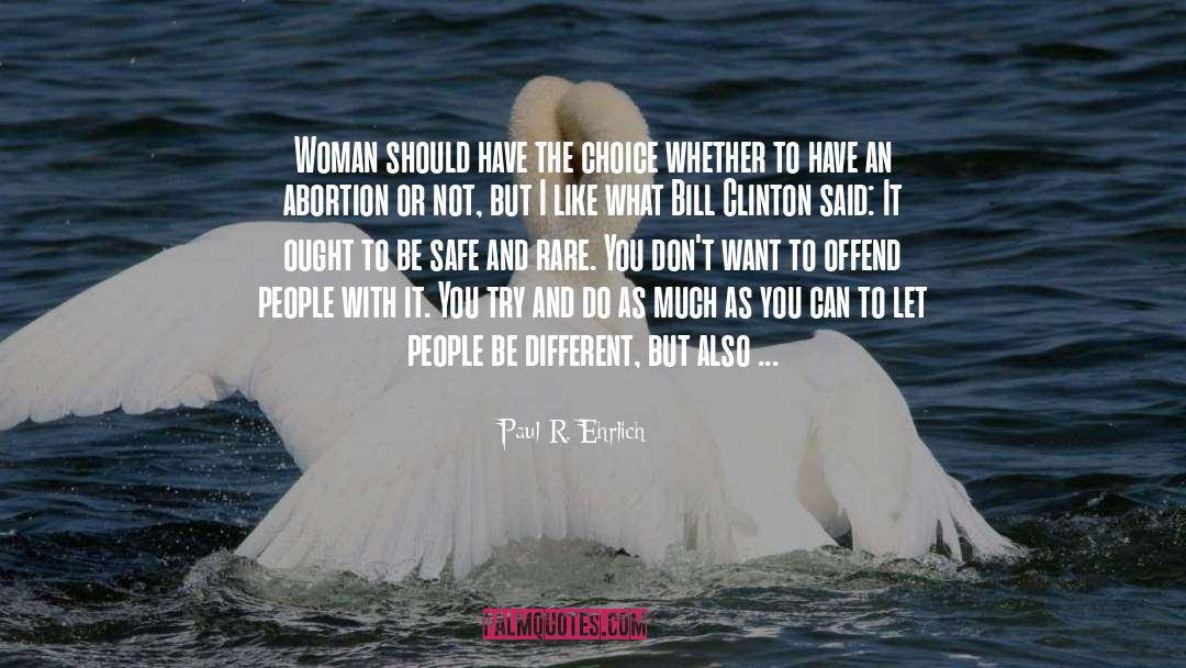 Paul R. Ehrlich Quotes: Woman should have the choice