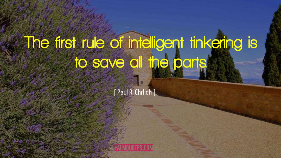 Paul R. Ehrlich Quotes: The first rule of intelligent