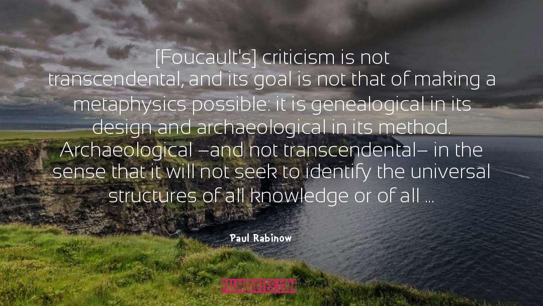 Paul Rabinow Quotes: [Foucault's] criticism is not transcendental,