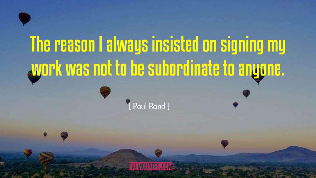 Paul Rand Quotes: The reason I always insisted