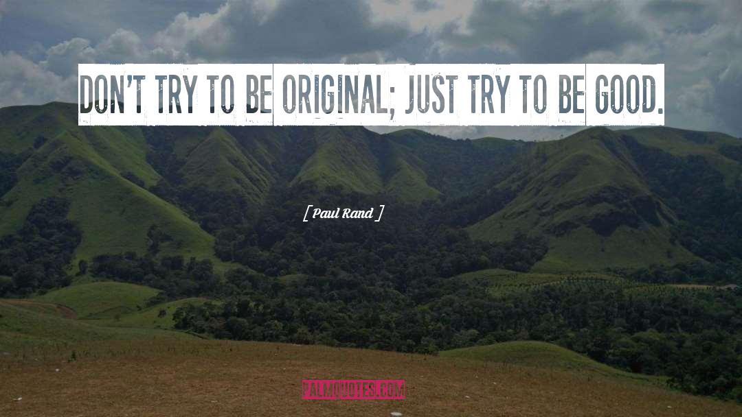 Paul Rand Quotes: Don't try to be original;