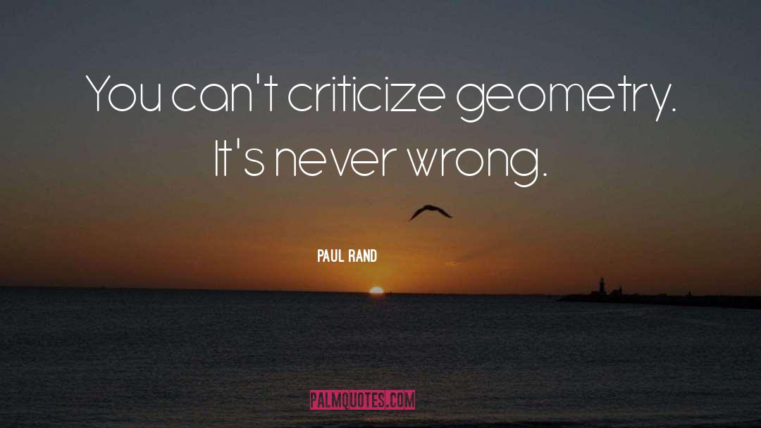 Paul Rand Quotes: You can't criticize geometry. It's