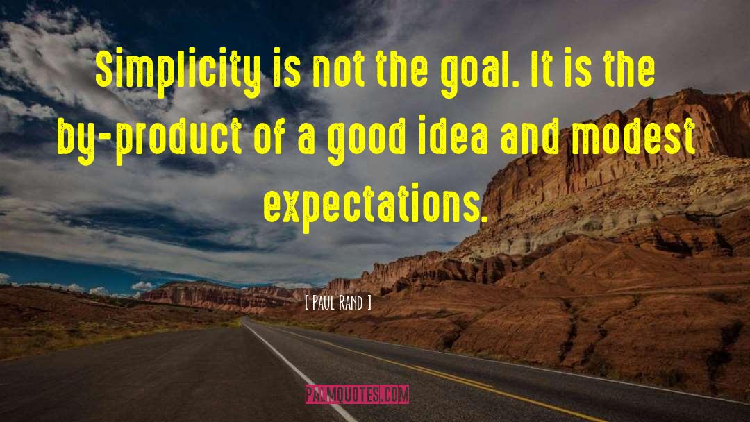 Paul Rand Quotes: Simplicity is not the goal.