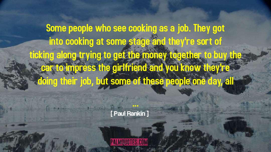 Paul Rankin Quotes: Some people who see cooking