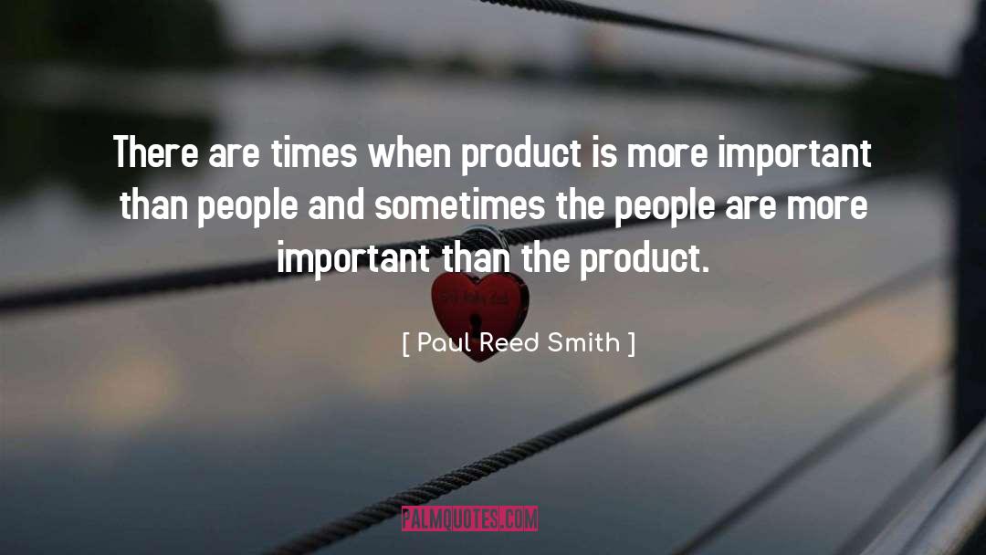 Paul Reed Smith Quotes: There are times when product