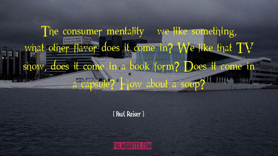 Paul Reiser Quotes: The consumer mentality - we