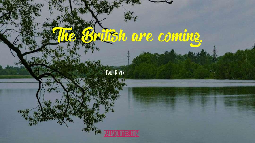 Paul Revere Quotes: The British are coming.