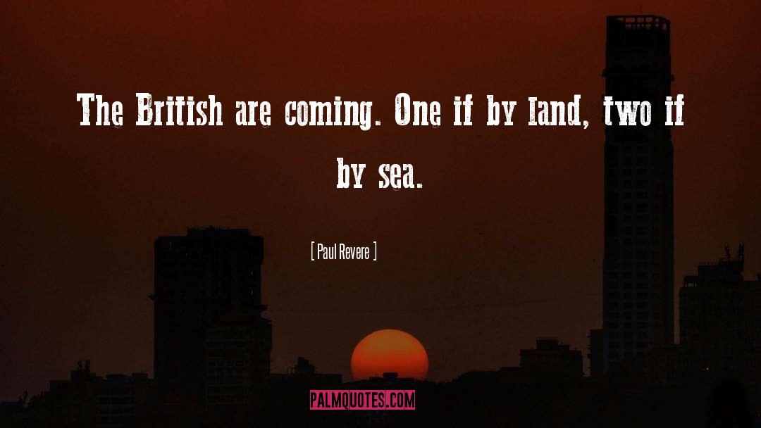 Paul Revere Quotes: The British are coming. One