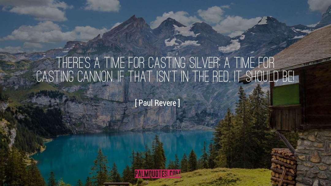 Paul Revere Quotes: There's a time for casting