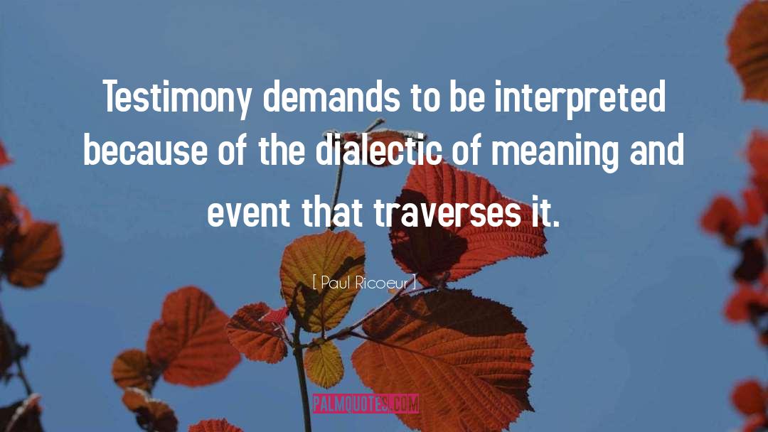 Paul Ricoeur Quotes: Testimony demands to be interpreted