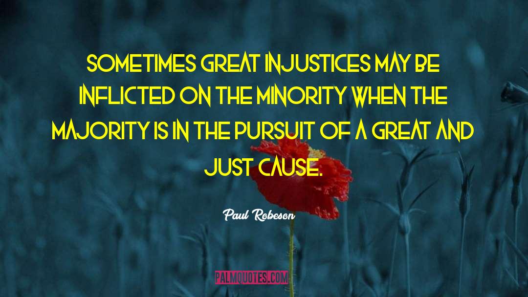 Paul Robeson Quotes: Sometimes great injustices may be