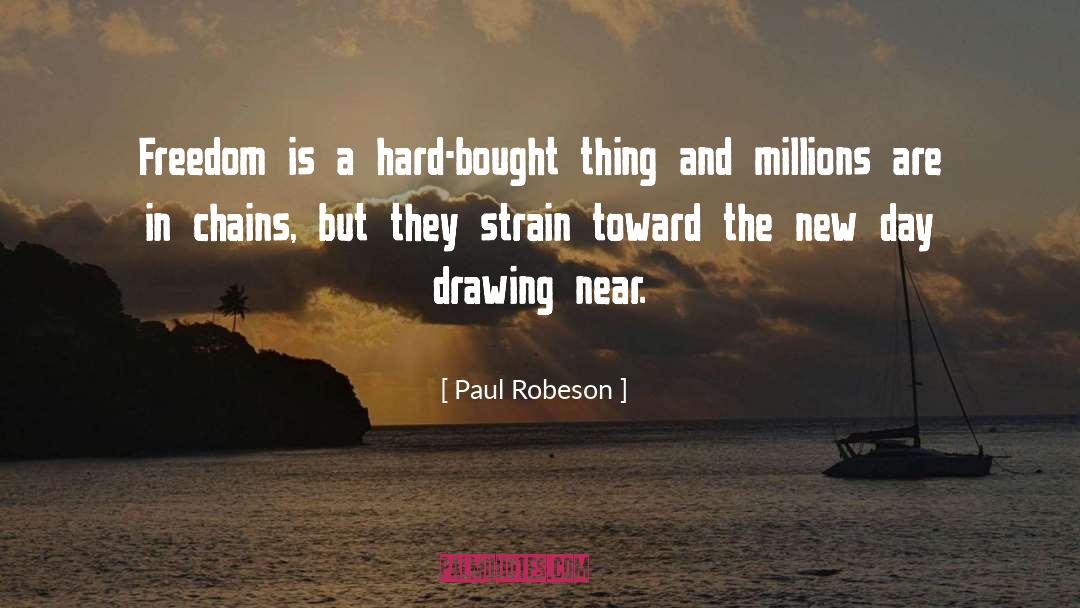 Paul Robeson Quotes: Freedom is a hard-bought thing