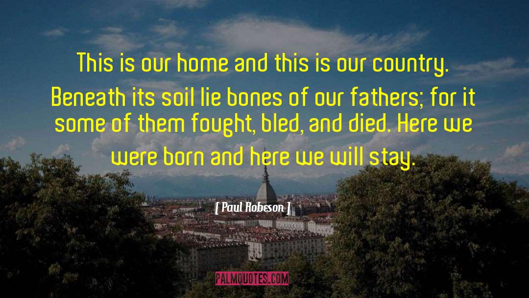 Paul Robeson Quotes: This is our home and