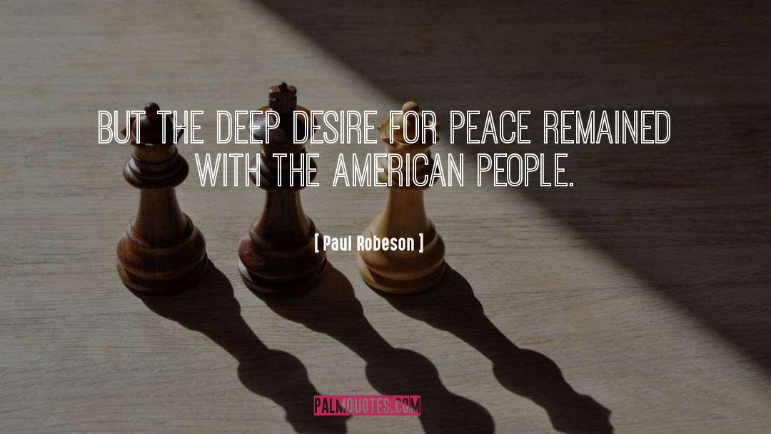 Paul Robeson Quotes: But the deep desire for