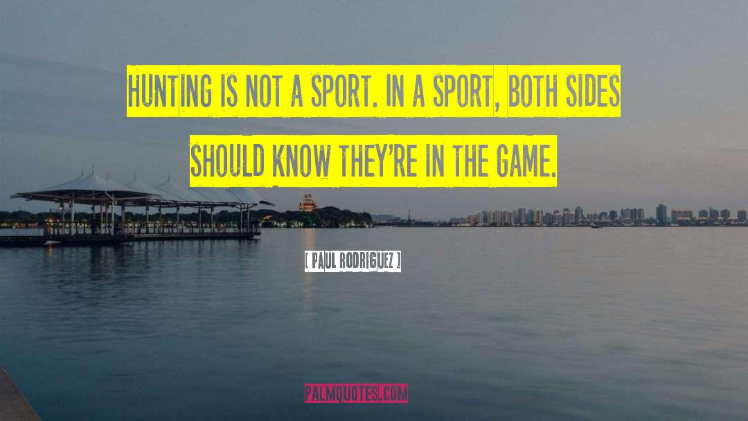 Paul Rodriguez Quotes: Hunting is not a sport.