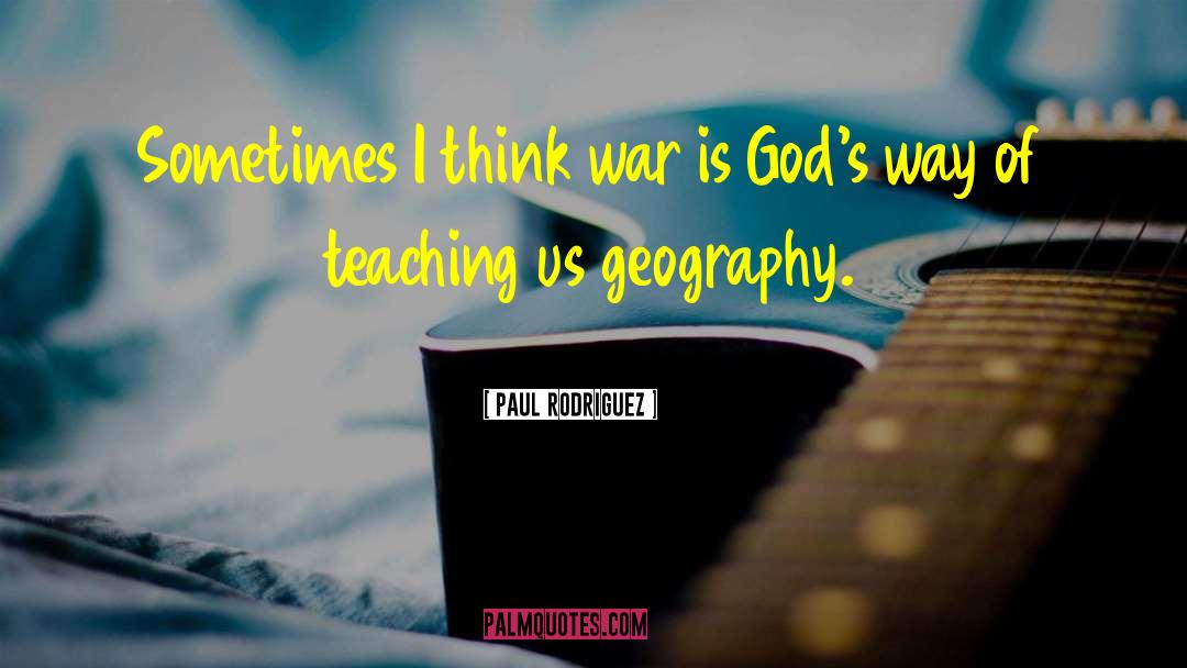 Paul Rodriguez Quotes: Sometimes I think war is